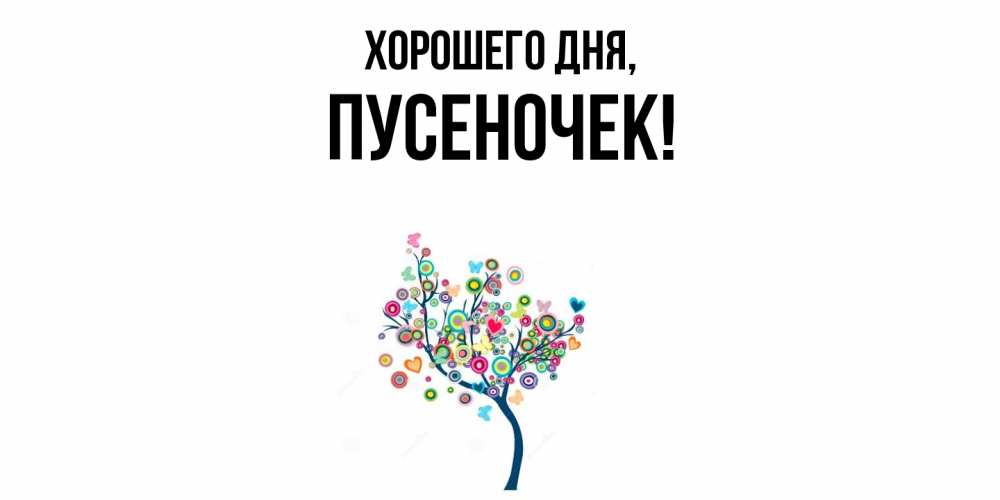 Открытка  для любимых и родных. пусеночек, Хорошего дня  