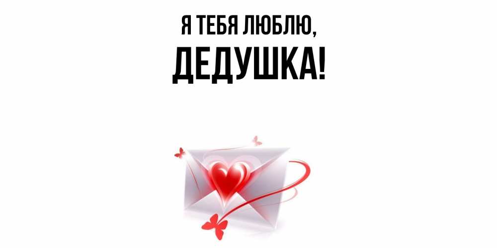 Открытка  для любимых и родных. Дедушка, Я тебя люблю  