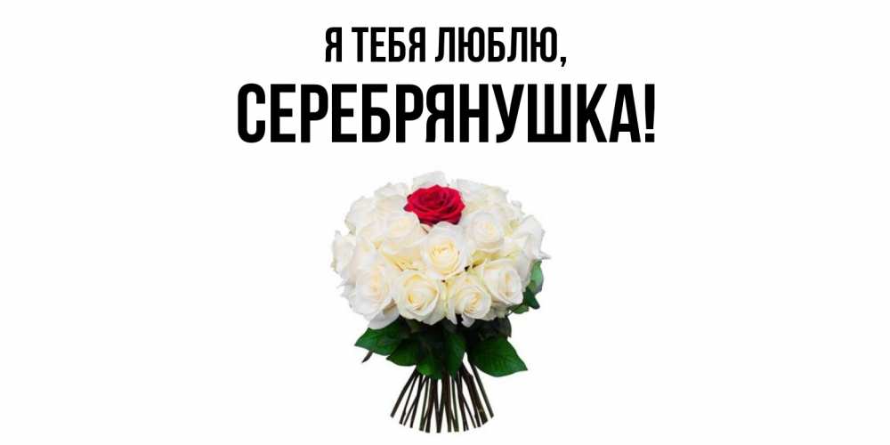 Открытка  для любимых и родных. серебрянушка, Я тебя люблю  