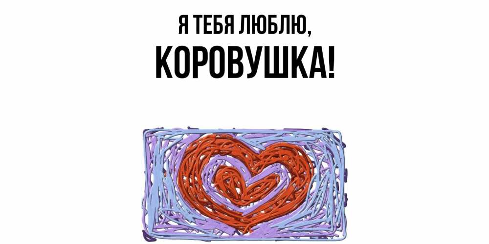 Открытка  для любимых и родных. коровушка, Я тебя люблю  