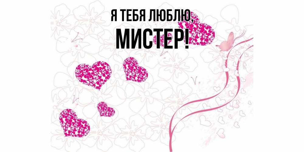 Открытка  для любимых и родных. мистер, Я тебя люблю  