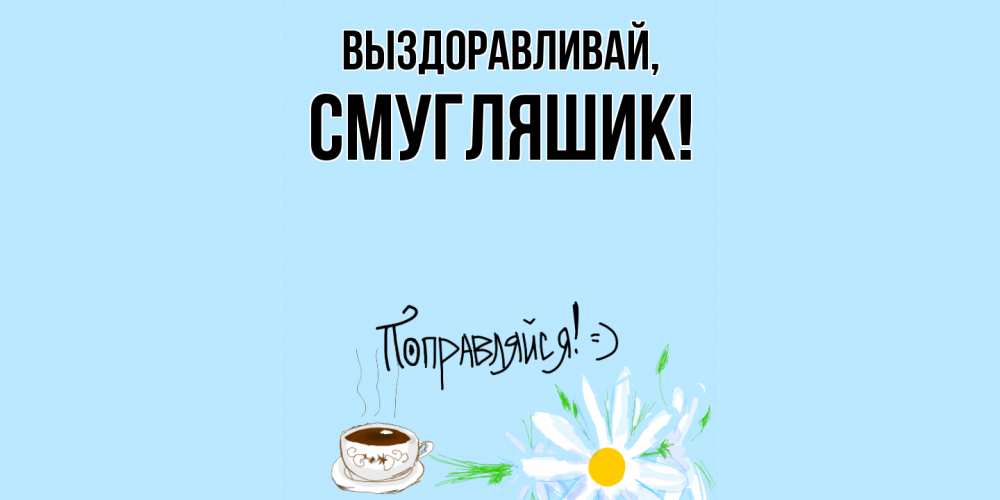 Картинка Выздоравливай, смугляшик