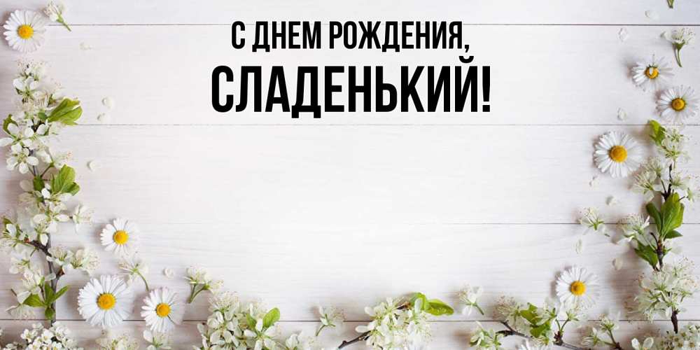 Открытка  для любимых и родных. сладенький, С днем рождения  