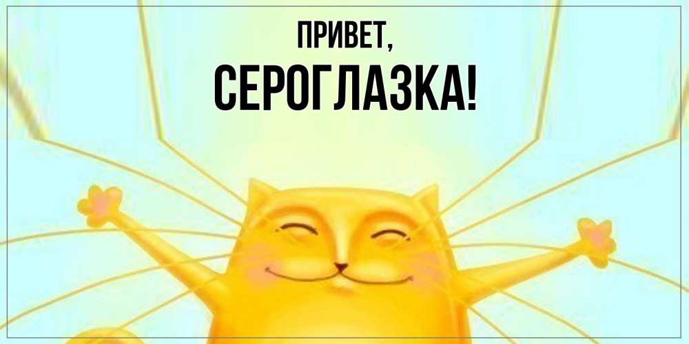 Открытка  для любимых и родных. сероглазка, Привет  