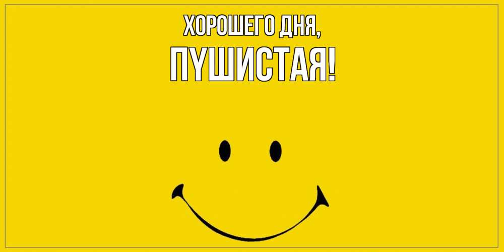 Открытка  для любимых и родных. пyшистая, Хорошего дня  