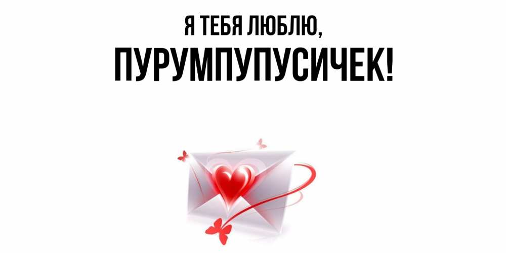 Открытка  для любимых и родных. пурумпупусичек, Я тебя люблю  