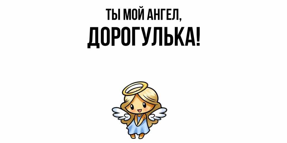 Открытка  для любимых и родных. дорогулька, Ты мой ангел  