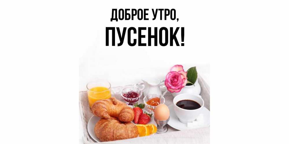 Открытка  для любимых и родных. пусенок, Доброе утро  