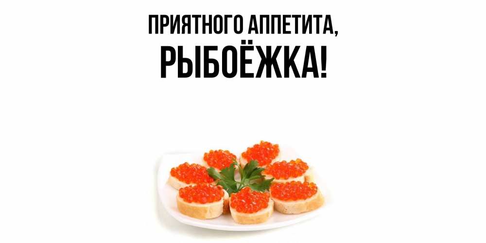 Открытка  для любимых и родных. рыбоёжка, Приятного аппетита  