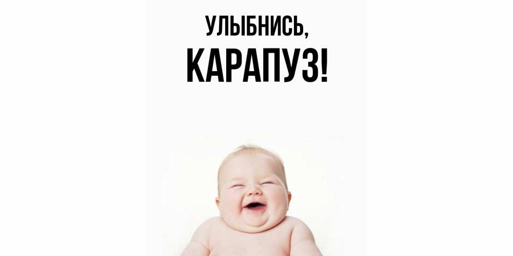 Открытка  для любимых и родных. карапуз, Улыбнись  