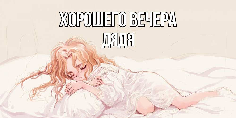 Открытка  для любимых и родных. Дядя, Хорошего вечера  