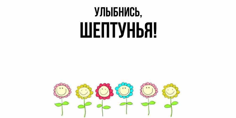 Открытка  для любимых и родных. шептунья, Улыбнись  