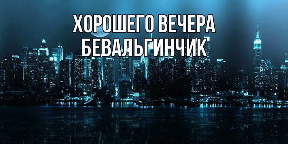Открытка  для любимых и родных. бевальгинчик, Хорошего вечера  