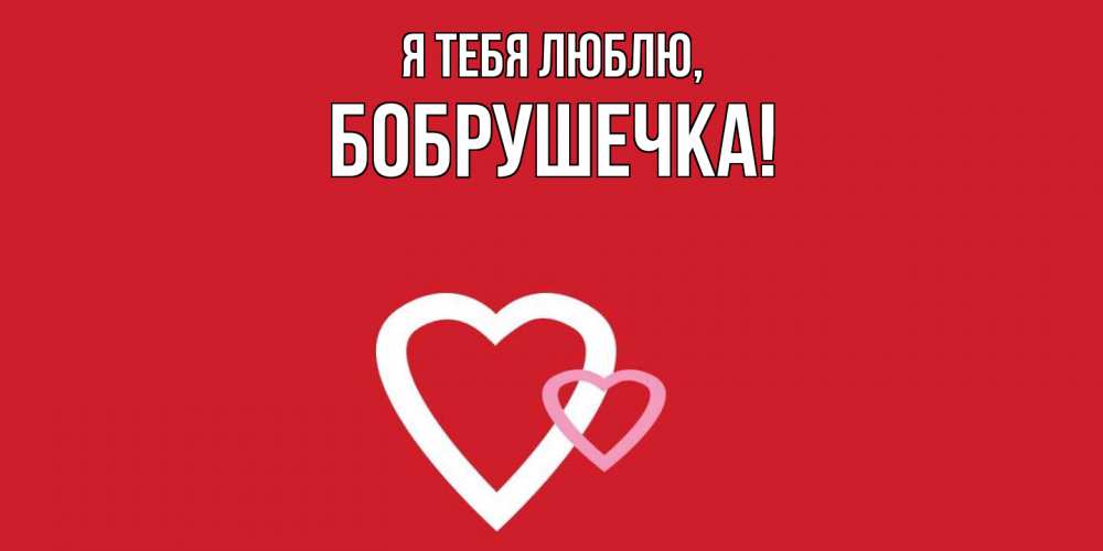Открытка  для любимых и родных. бобрушечка, Я тебя люблю  