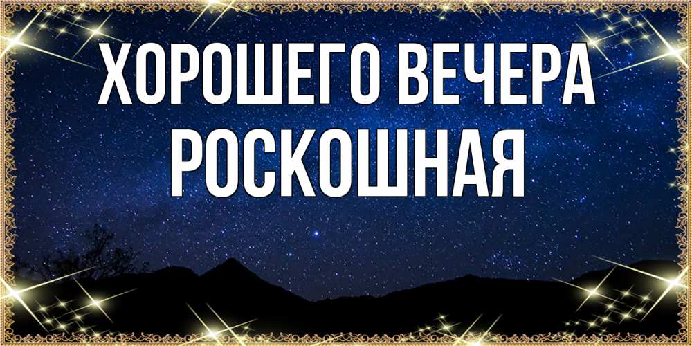 Открытка  для любимых и родных. роскошная, Хорошего вечера  