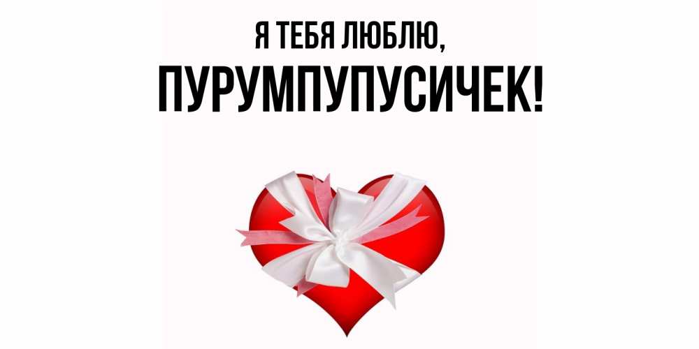 Открытка  для любимых и родных. пурумпупусичек, Я тебя люблю  