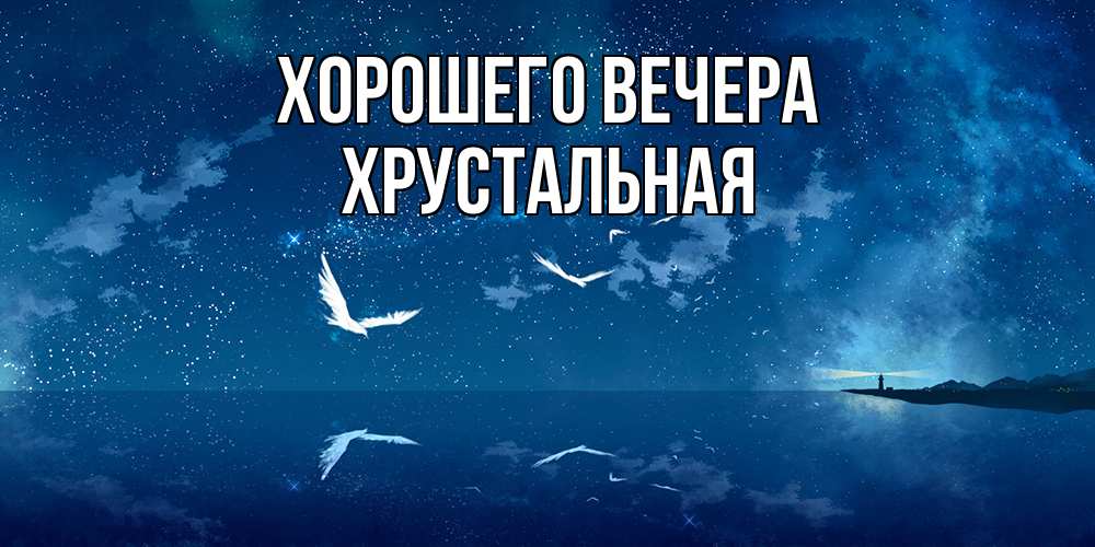 Открытка  для любимых и родных. хрустальная, Хорошего вечера  
