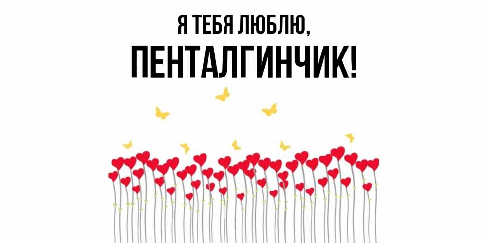 Открытка  для любимых и родных. пенталгинчик, Я тебя люблю  