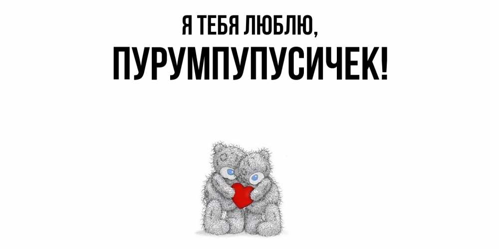 Открытка  для любимых и родных. пурумпупусичек, Я тебя люблю  