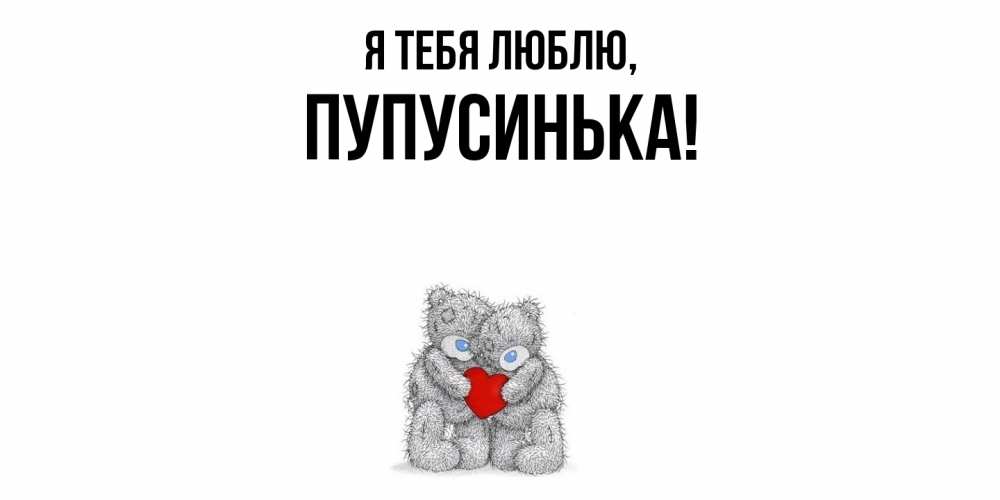 Открытка  для любимых и родных. пупусинька, Я тебя люблю  