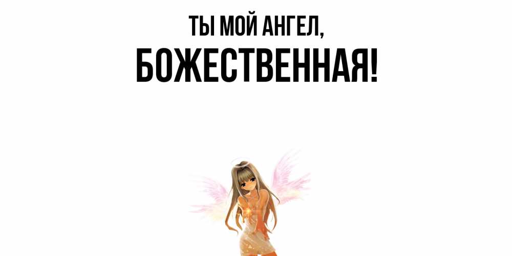 Открытка  для любимых и родных. божественная, Ты мой ангел  