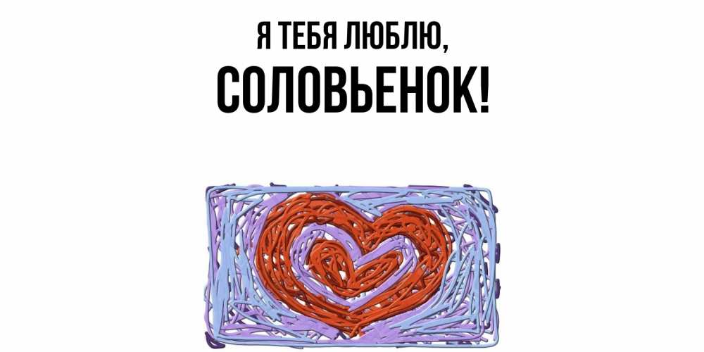 Открытка  для любимых и родных. соловьенок, Я тебя люблю  