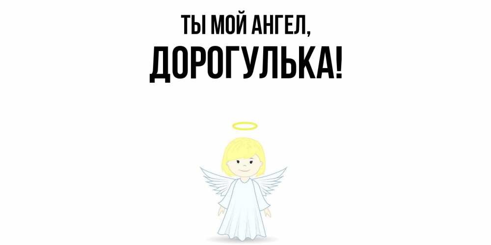 Открытка  для любимых и родных. дорогулька, Ты мой ангел  