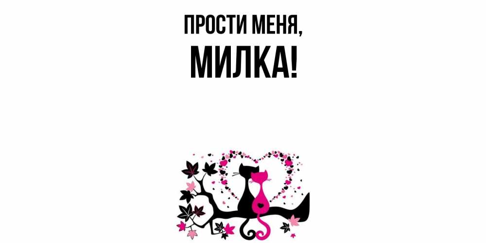 Открытка  для любимых и родных. милка, Прости меня  