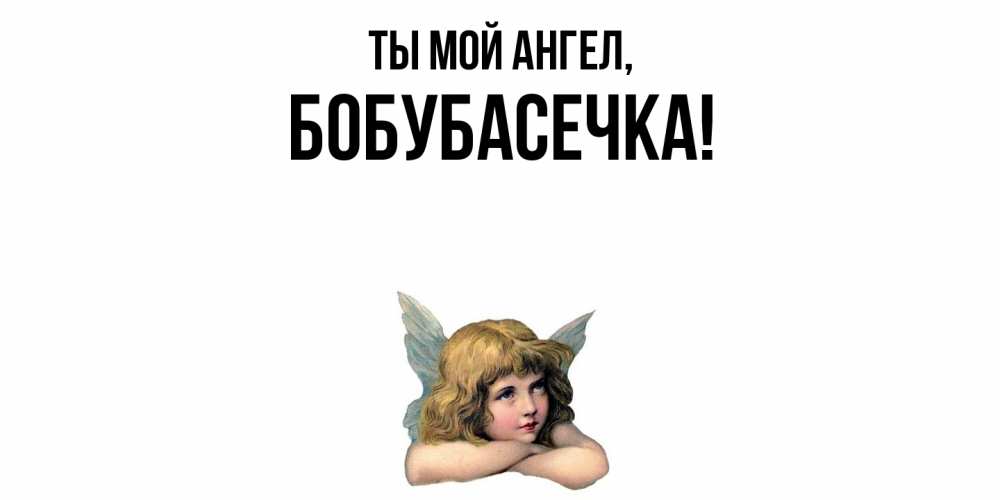 Открытка  для любимых и родных. бобубасечка, Ты мой ангел  