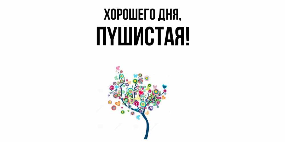 Открытка  для любимых и родных. пyшистая, Хорошего дня  