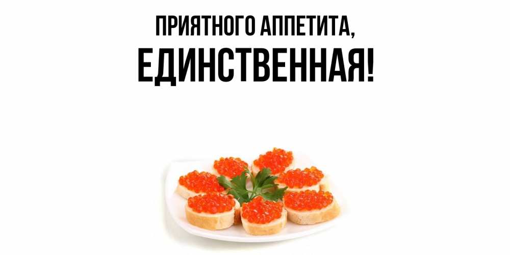Открытка  для любимых и родных. единственная, Приятного аппетита  