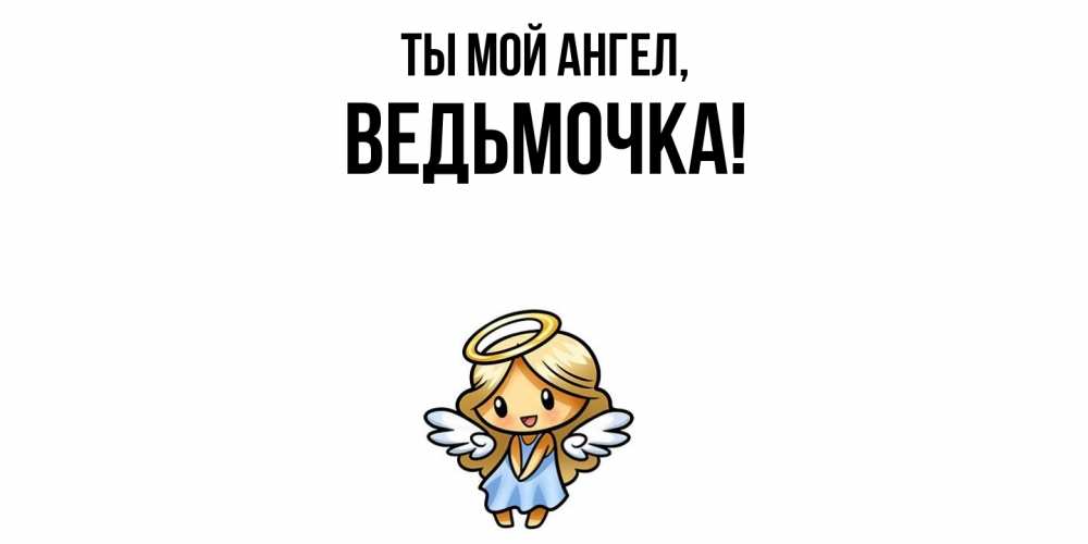 Открытка  для любимых и родных. ведьмочка, Ты мой ангел  