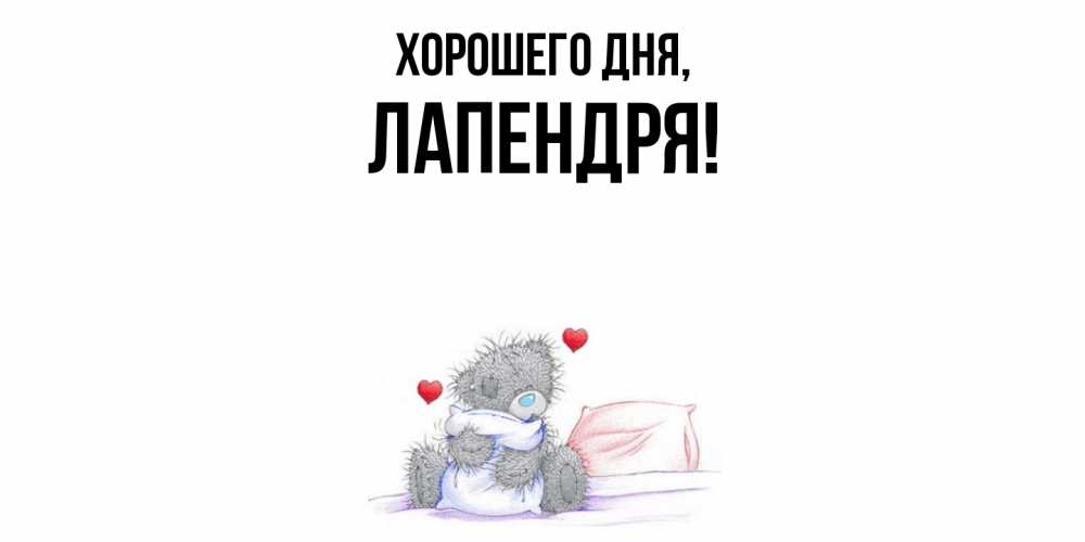 Открытка  для любимых и родных. лапендря, Хорошего дня  
