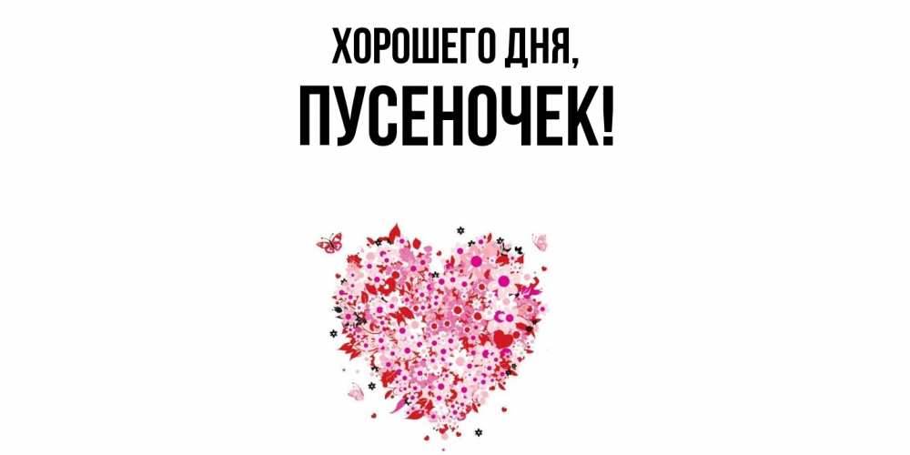 Открытка  для любимых и родных. пусеночек, Хорошего дня  