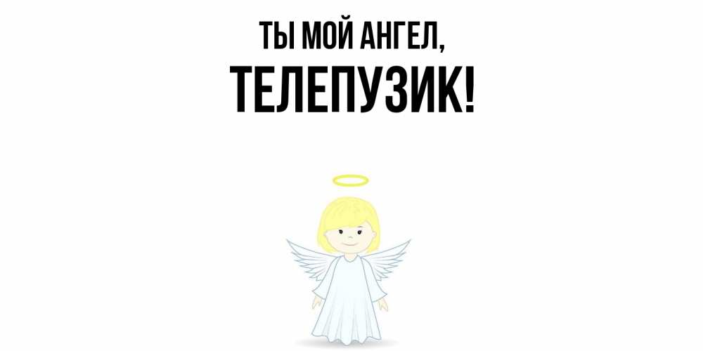Открытка  для любимых и родных. телепузик, Ты мой ангел  