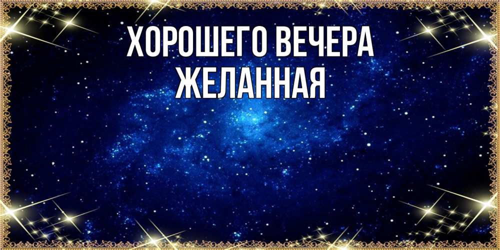 Открытка  для любимых и родных. желанная, Хорошего вечера  