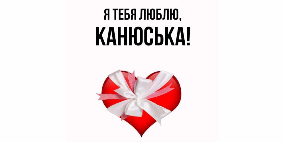 Открытка  для любимых и родных. канюська, Я тебя люблю  