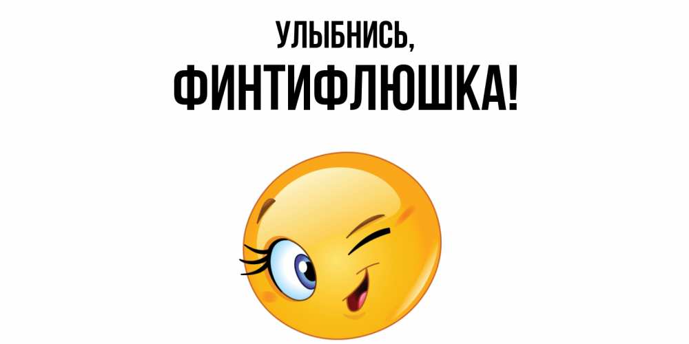 Открытка  для любимых и родных. финтифлюшка, Улыбнись  