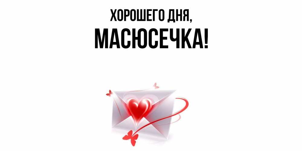 Открытка  для любимых и родных. масюсечка, Хорошего дня  