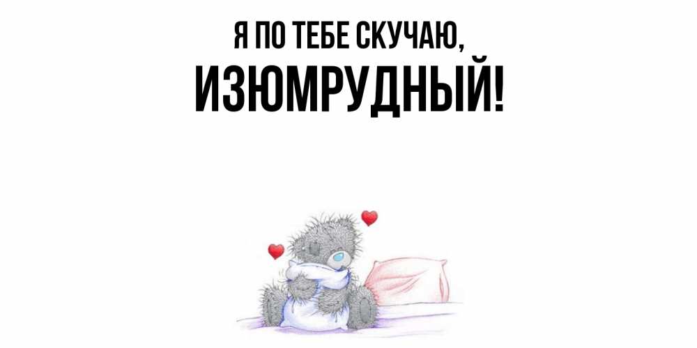 Открытка  для любимых и родных. изюмрудный, Я по тебе скучаю  