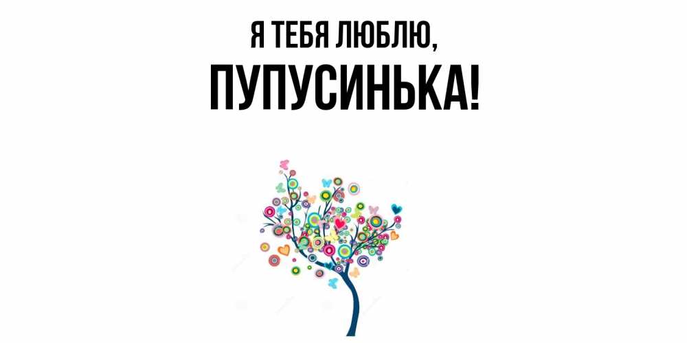 Открытка  для любимых и родных. пупусинька, Я тебя люблю  