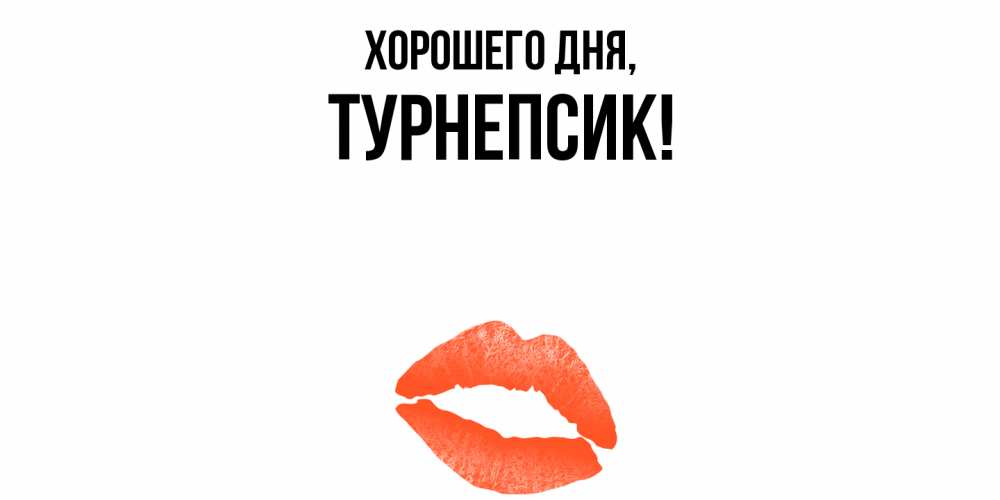 Открытка  для любимых и родных. турнепсик, Хорошего дня  