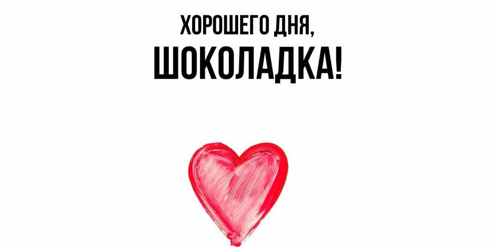 Открытка  для любимых и родных. шоколадка, Хорошего дня  