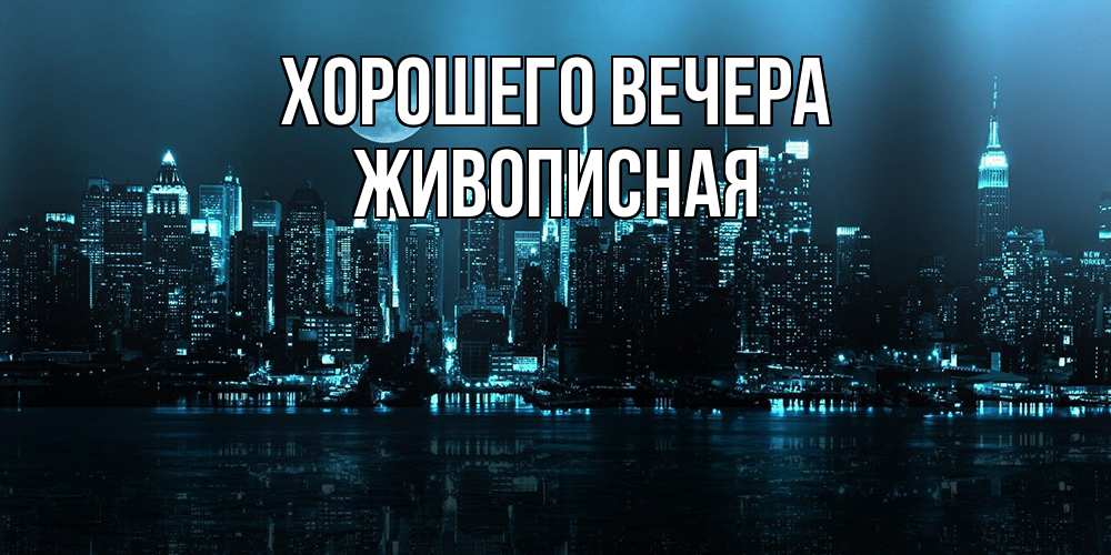 Открытка  для любимых и родных. живописная, Хорошего вечера  