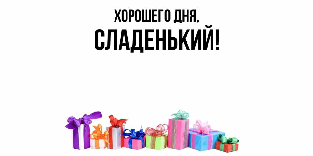 Открытка  для любимых и родных. сладенький, Хорошего дня  