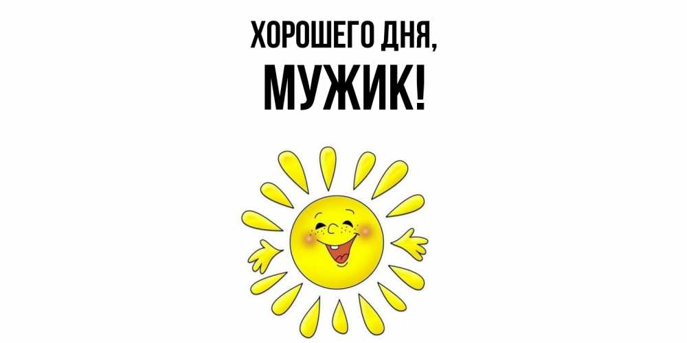 Открытка  для любимых и родных. Мужик, Хорошего дня  