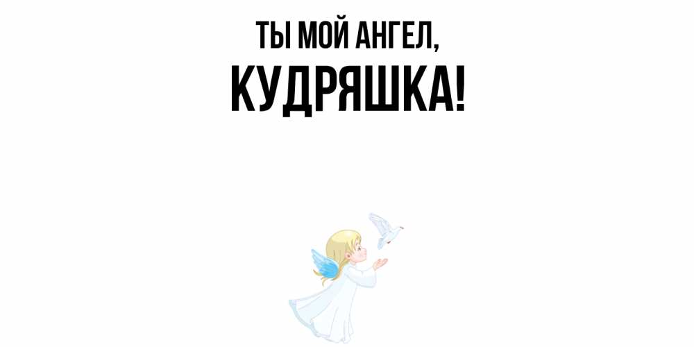Открытка  для любимых и родных. кудряшка, Ты мой ангел  