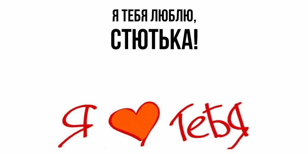 Открытка  для любимых и родных. стютька, Я тебя люблю  