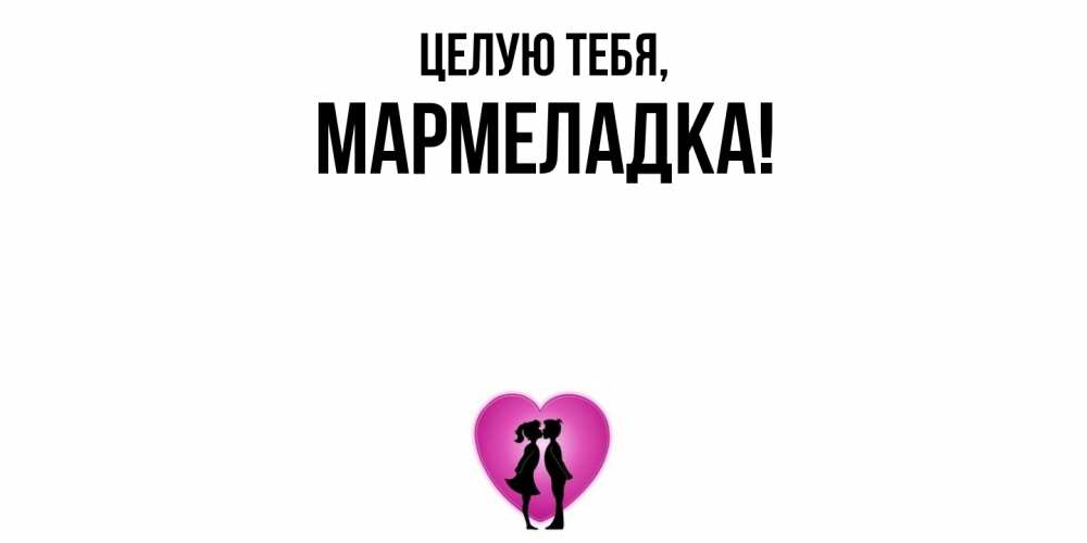 Открытка  для любимых и родных. мармеладка, Целую тебя  