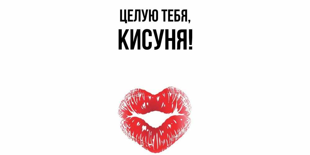 Открытка  для любимых и родных. кисуня, Целую тебя  